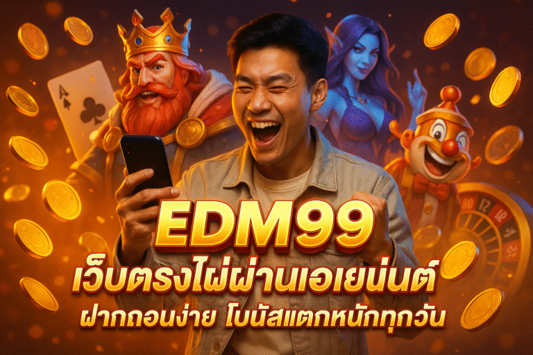 EDM99 เว็บตรงไม่ผ่านเอเย่นต์ โบนัสแตกง่ายทุกวัน